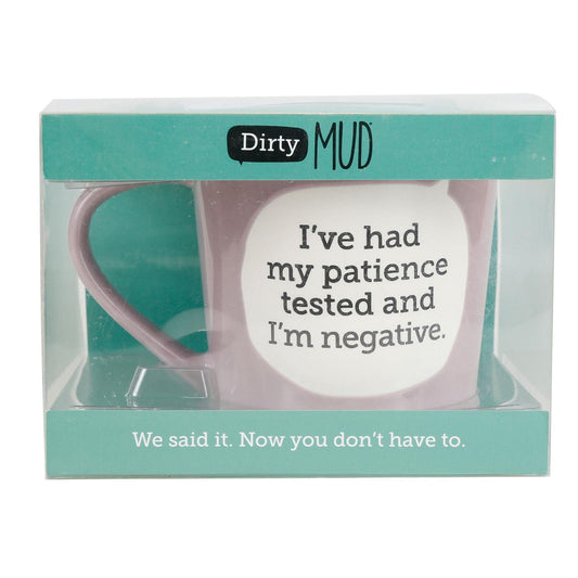 Dirty Mud “I’ve had my patience tested and I’m negative.”