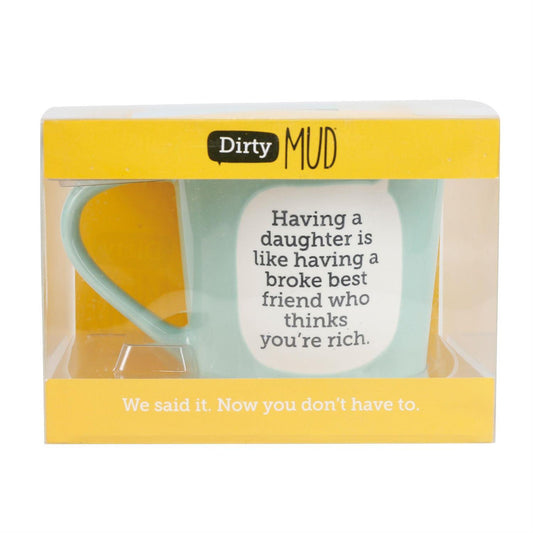 Dirty Mud “Having a daughter is like having a broke best friend who thinks you’re rich.”